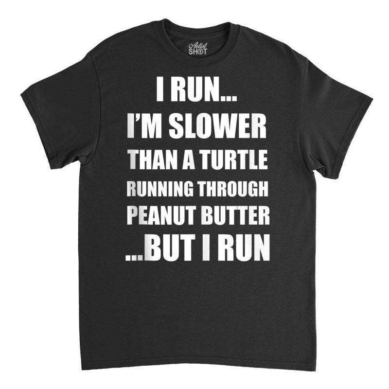 I Run..i'm Slower Than A Turtle..but I Run Tank To Classic T-shirt by gabuya | Artistshot