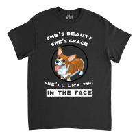 Corgi She's Beauty She's Grace She'll Lick You In The Face Classic T-shirt | Artistshot