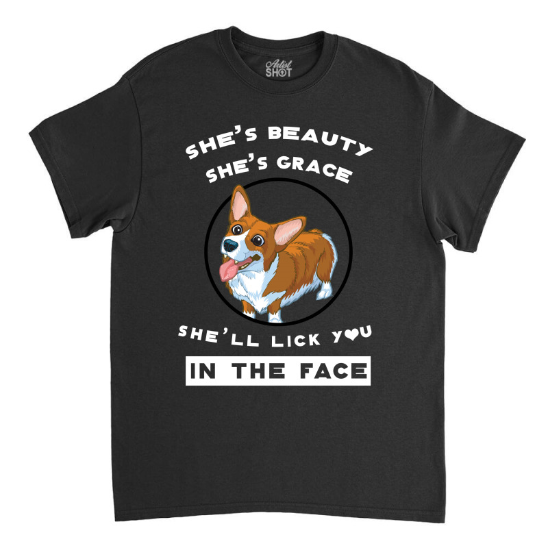 Corgi She's Beauty She's Grace She'll Lick You In The Face Classic T-shirt by hoainv | Artistshot