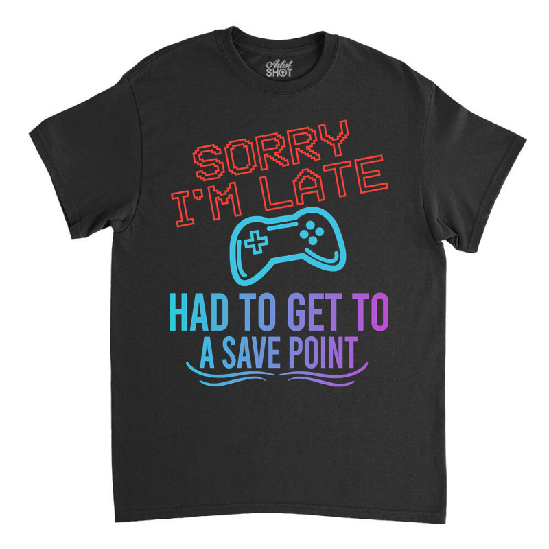 Limited Edition Funny Gamer Sayings, Sorry I'm Lat Classic T-shirt by baileyjohn2 | Artistshot