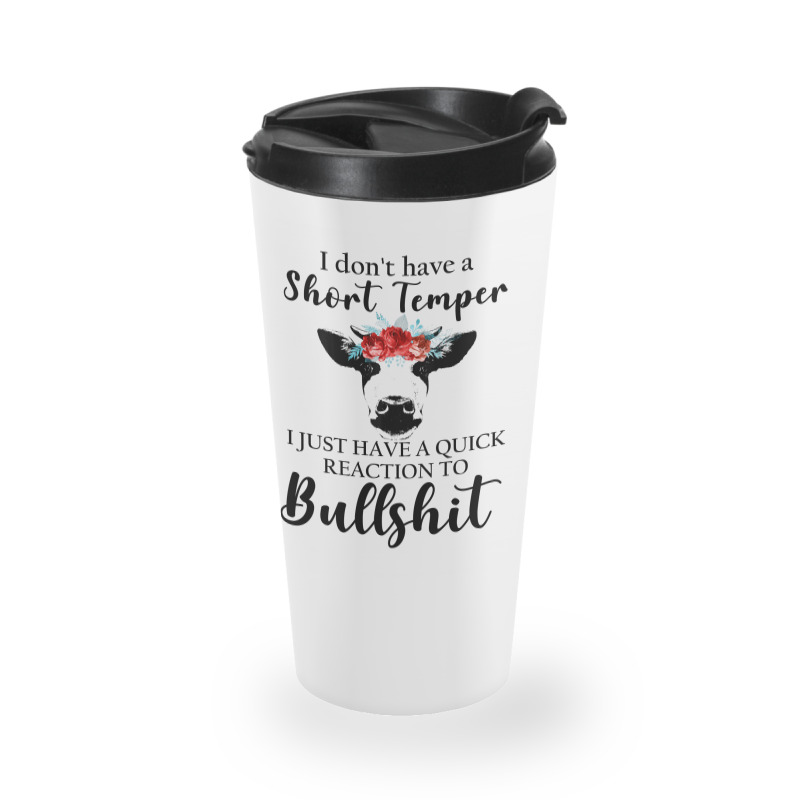 I Don't Have A Short Temper, I Just Have A Quick Reaction To Bullshit. Travel Mug | Artistshot