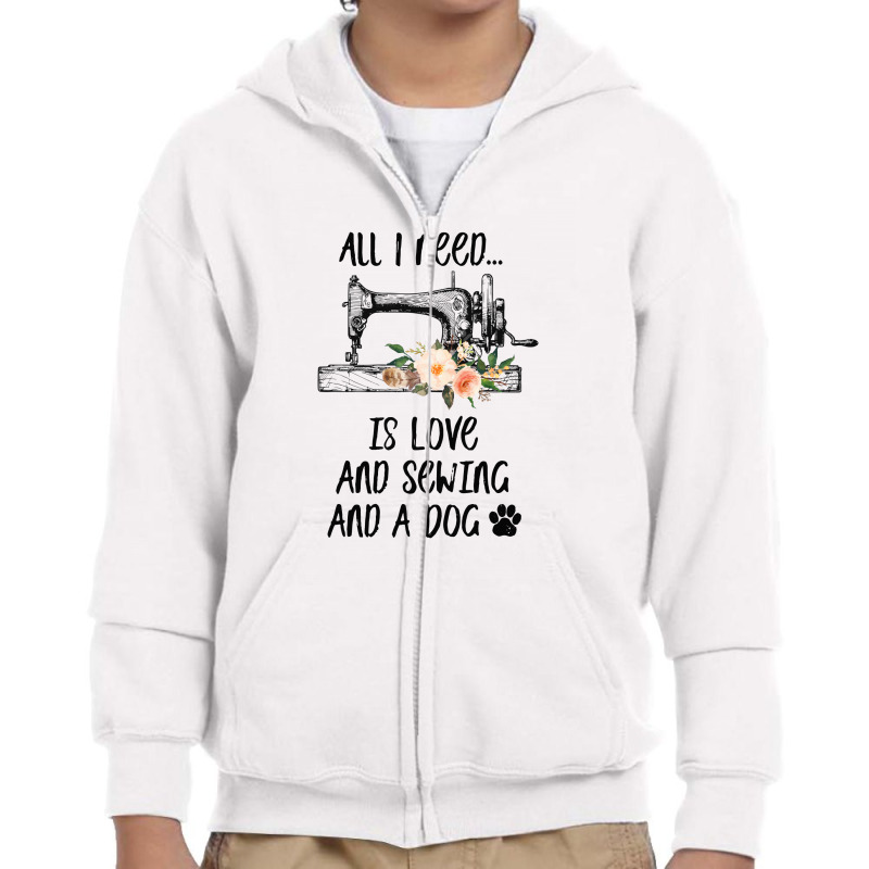 I Need Is Love And Sewing And A Dog Youth Zipper Hoodie by hoainv | Artistshot