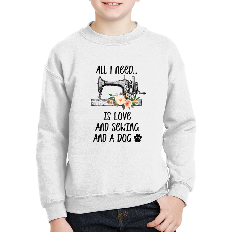 I Need Is Love And Sewing And A Dog Youth Sweatshirt by hoainv | Artistshot