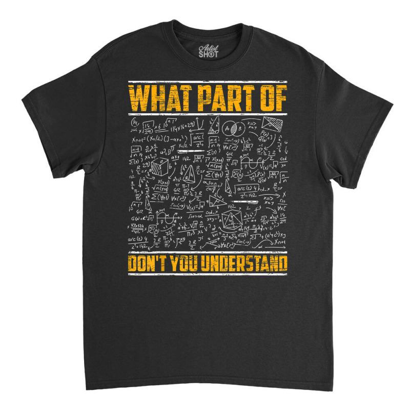 Science Math & Physics What Part Of Don`t You Unde Classic T-shirt by kranendon | Artistshot