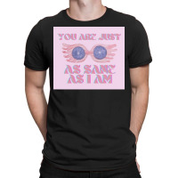 You Are Just As Sane 3 T-shirt | Artistshot