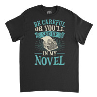 Be Careful Or You'll End Up In My Novel Funny Fict Classic T-shirt | Artistshot