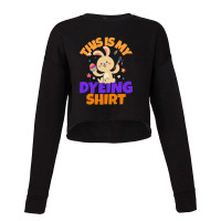 This Is My Dyeing Shirt Cropped Sweater | Artistshot