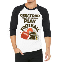 Great Dad Teaches His Son Play Football 3/4 Sleeve Shirt | Artistshot