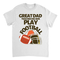 Great Dad Teaches His Son Play Football Classic T-shirt | Artistshot