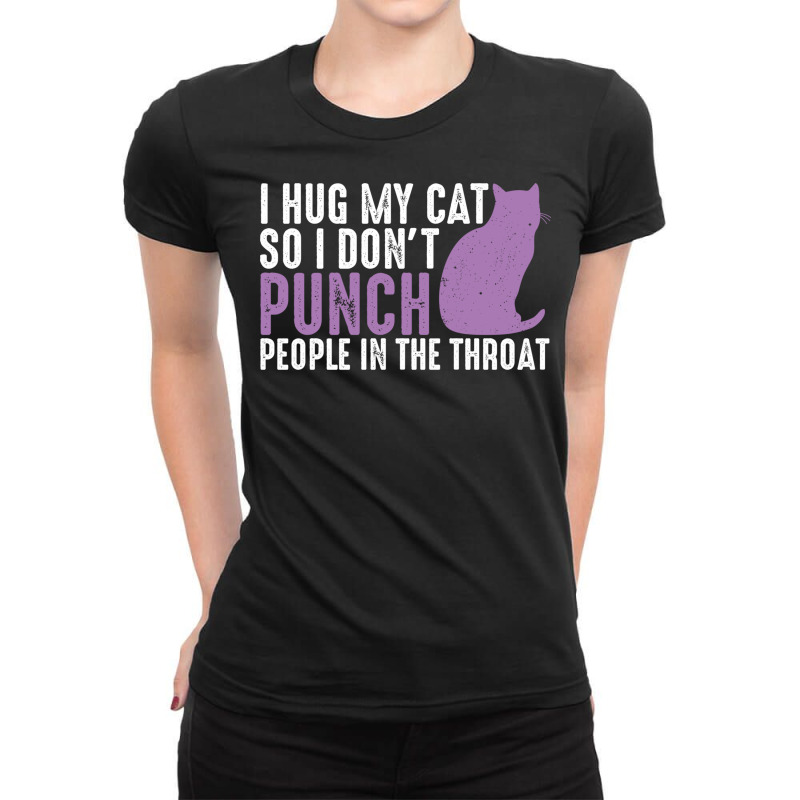 I Hug My Cats So I Don't Punch People In The Throat Funny Gifts Cat Lo Ladies Fitted T-Shirt by AsopArt | Artistshot