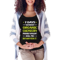 Trending Funny 7 Days Without Organic Chemistry Maternity Scoop Neck T-shirt | Artistshot