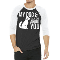 My Dog And I Talk Shit About You  Dog Girl Sexy An 3/4 Sleeve Shirt | Artistshot