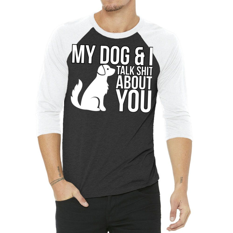 My Dog And I Talk Shit About You  Dog Girl Sexy An 3/4 Sleeve Shirt | Artistshot