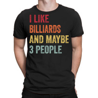 I Like Billiards & Maybe 3 People Billiards Lovers T-shirt | Artistshot