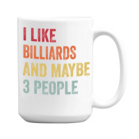 I Like Billiards & Maybe 3 People Billiards Lovers 15 Oz Coffee Mug | Artistshot