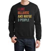 I Like Billiards & Maybe 3 People Billiards Lovers Crewneck Sweatshirt | Artistshot