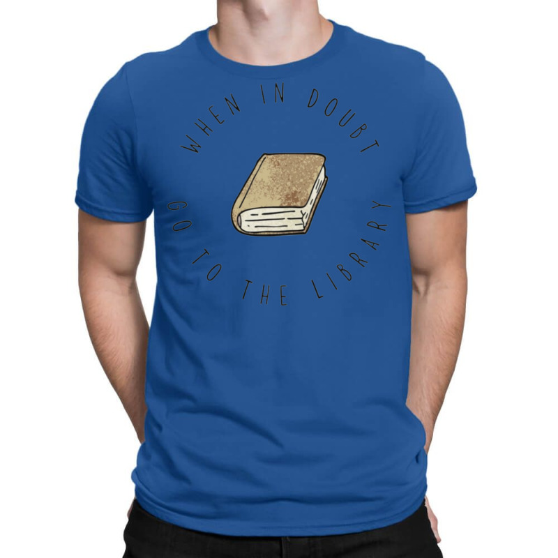 When In Doubt Go To The Library For Books T-Shirt by durnabulevr | Artistshot