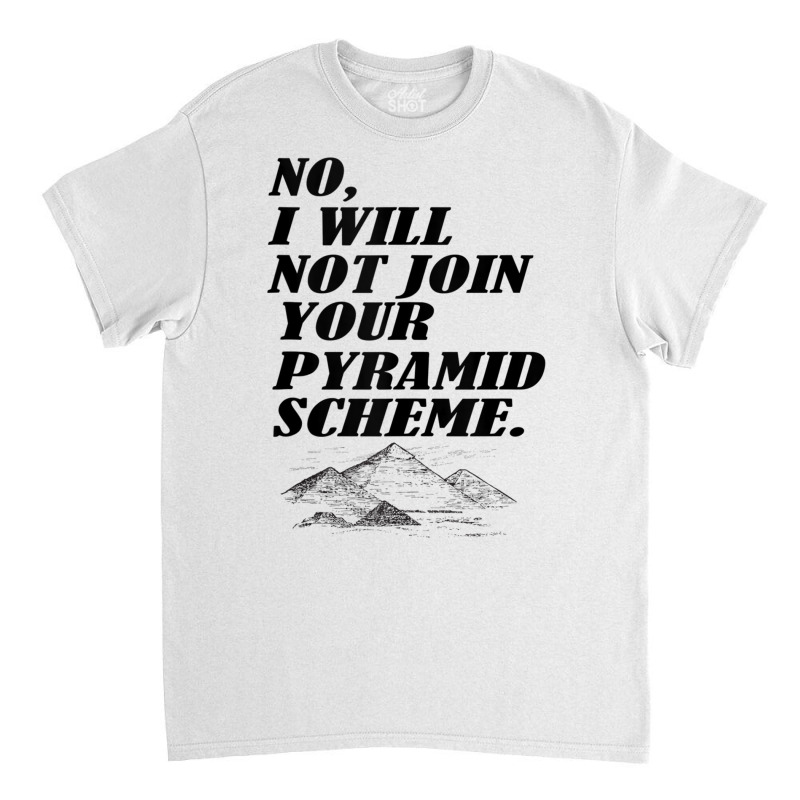 No I Will Not Join Your Pyramid Scheme Tank Top Classic T-shirt | Artistshot