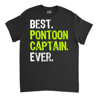 Best Pontoon Captain Ever Pontoon Boat Party T Shi Classic T-shirt | Artistshot