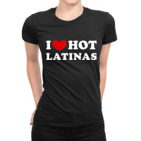 I Love Hot Latinas, I Heart Hot Latinas Ladies Fitted T-shirt | Artistshot