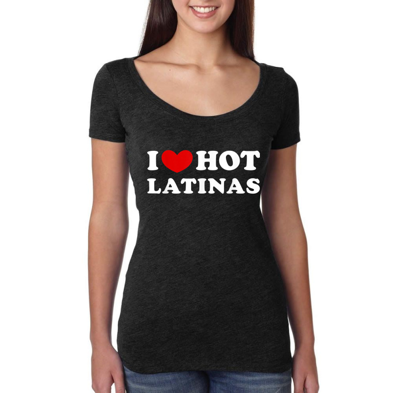 I Love Hot Latinas, I Heart Hot Latinas Women's Triblend Scoop T-shirt by DanielPatrickGrasseschi | Artistshot