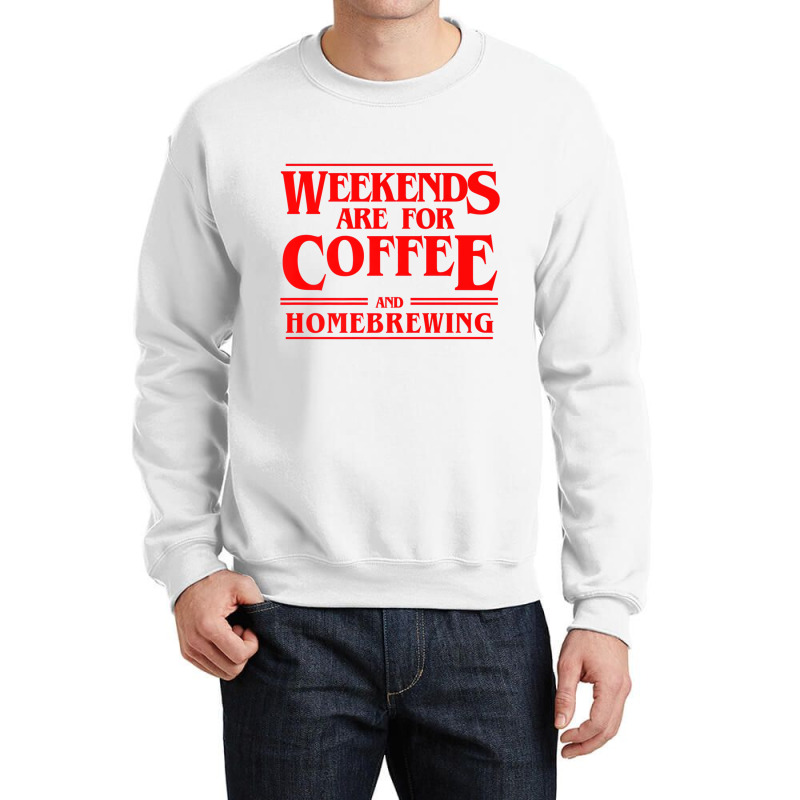 Weekends Are For Coffee And Homebrewing Weekends B Crewneck Sweatshirt by heffopance | Artistshot