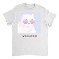 I Wish I Could Be A Cat Classic T-shirt | Artistshot