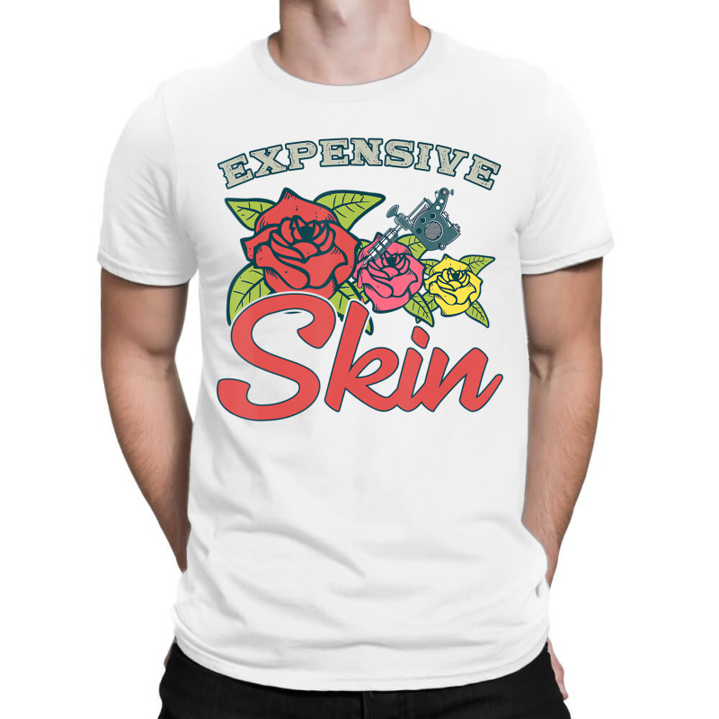 Expensive Skin Funny Tattoo Lover For Tattoo Artis T-shirt | Artistshot