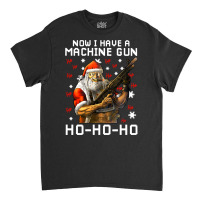 Now I Have A Machine Gun Ho Ho Ho Long Sleeve T Sh Classic T-shirt | Artistshot