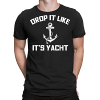 Drop It Like Its Yacht Funny Sailing Cruising Gift T-shirt | Artistshot