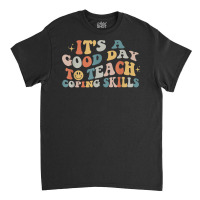 It Is A Good Day To Teach Coping Skills For Women Classic T-shirt | Artistshot