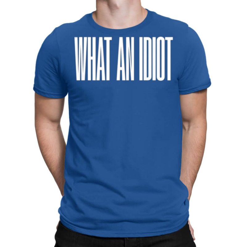 What An Idiot 5 T-Shirt by murhanixcayak | Artistshot