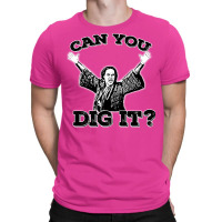 Can You Dig It T-shirt | Artistshot