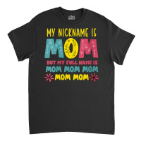 Womens Mothers Day Apparel My Nickname Is Mom V Ne Classic T-shirt | Artistshot