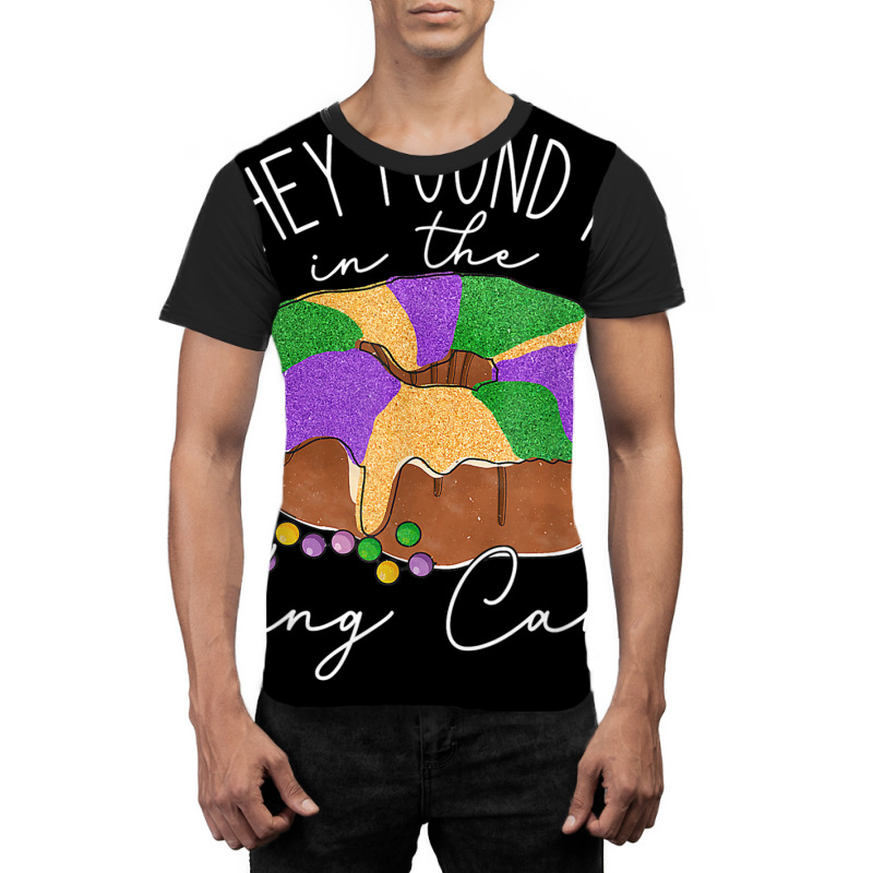 They Found Me In The King Cake Nola Fun Mardi Gras Graphic T-shirt | Artistshot