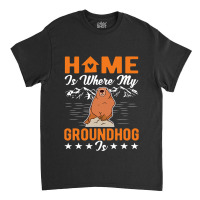 Home Is Where My Groundhog Is Woodchuck Marmot Classic T-shirt | Artistshot