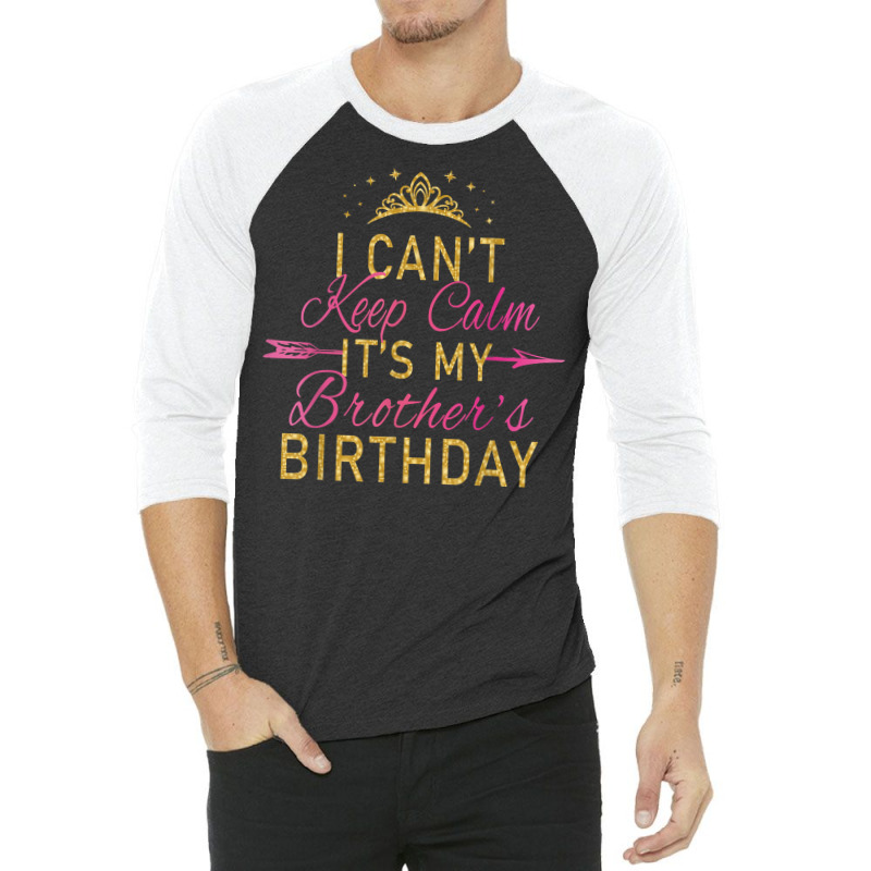 I Can't Keep Calm It's My Brother's Birthday Party 3/4 Sleeve Shirt | Artistshot