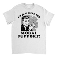 I'm Just Here For Moral Support T Shirt. Funny Tee Classic T-shirt | Artistshot