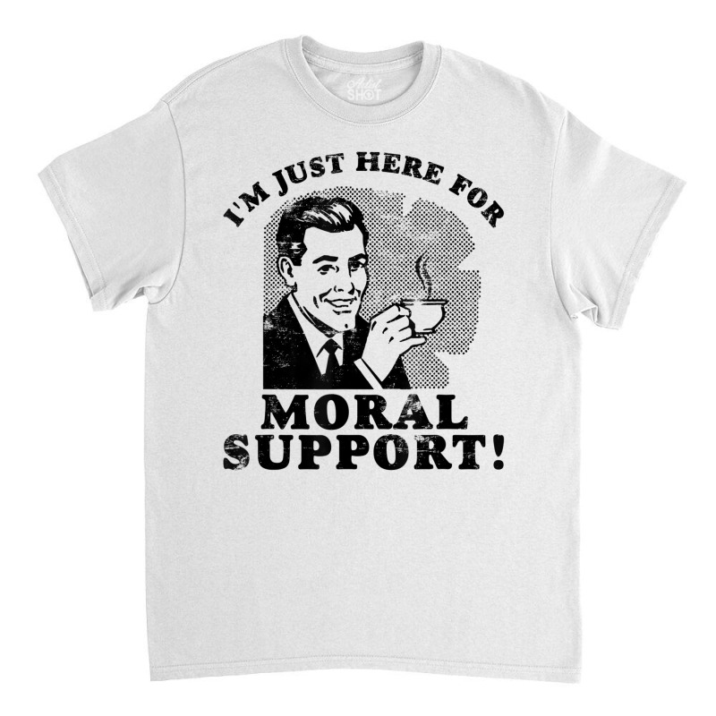 I'm Just Here For Moral Support T Shirt. Funny Tee Classic T-shirt by galloywa | Artistshot