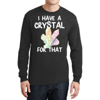 I Have A Crystal For That Funny Gemstone Chakra He Long Sleeve Shirts | Artistshot