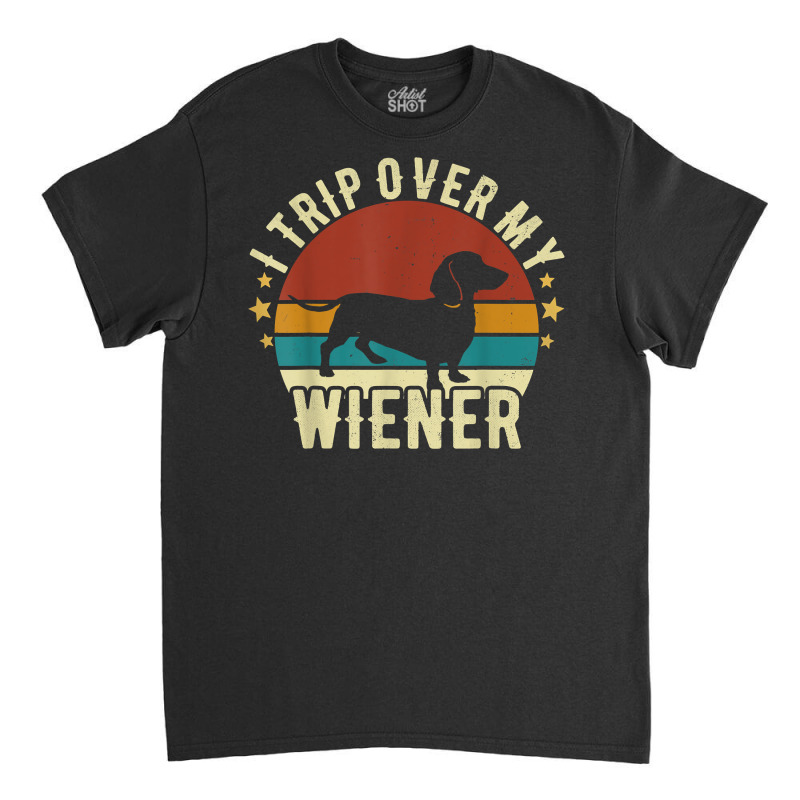 I Trip Over My Wiener Dachshund Dog Lover Best Fri Classic T-shirt | Artistshot