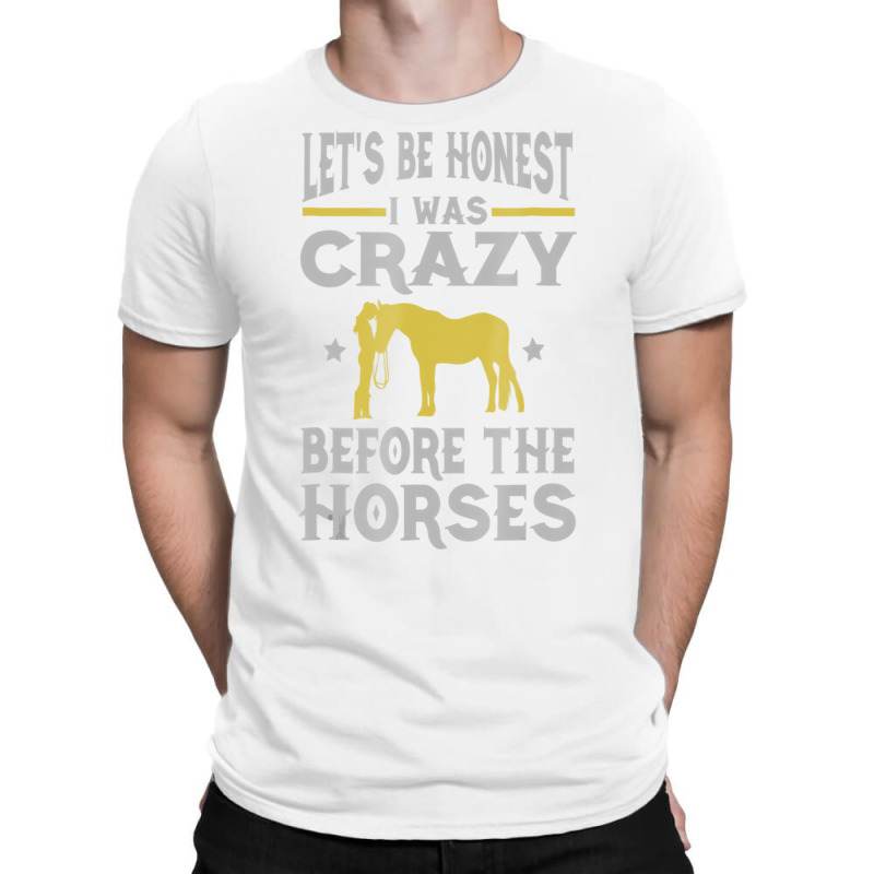 Let's Be Honest I Was Crazy Before The Horses Tshi T-shirt | Artistshot