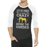 Let's Be Honest I Was Crazy Before The Horses Tshi 3/4 Sleeve Shirt | Artistshot