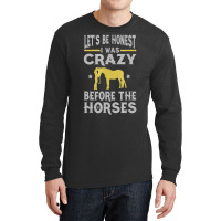 Let's Be Honest I Was Crazy Before The Horses Tshi Long Sleeve Shirts | Artistshot