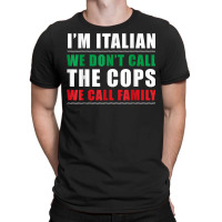 I'm Italian We Don't Call The Cops We Call Family T-shirt | Artistshot