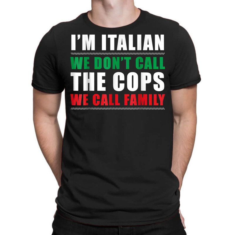 I'm Italian We Don't Call The Cops We Call Family T-shirt | Artistshot