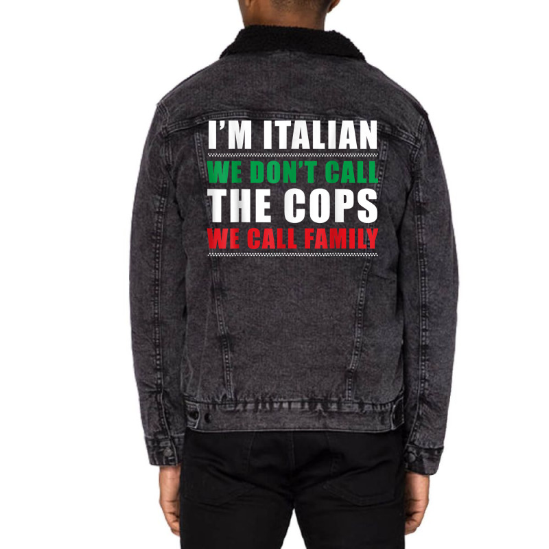 I'm Italian We Don't Call The Cops We Call Family Unisex Sherpa-lined Denim Jacket | Artistshot