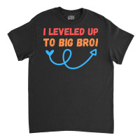 I Leveled Up To Big Bro Girl Classic T-shirt | Artistshot