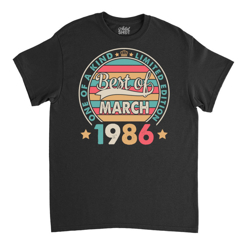 One Of A Kind Ltd Edition Best Of March 1986 Happy Classic T-shirt | Artistshot