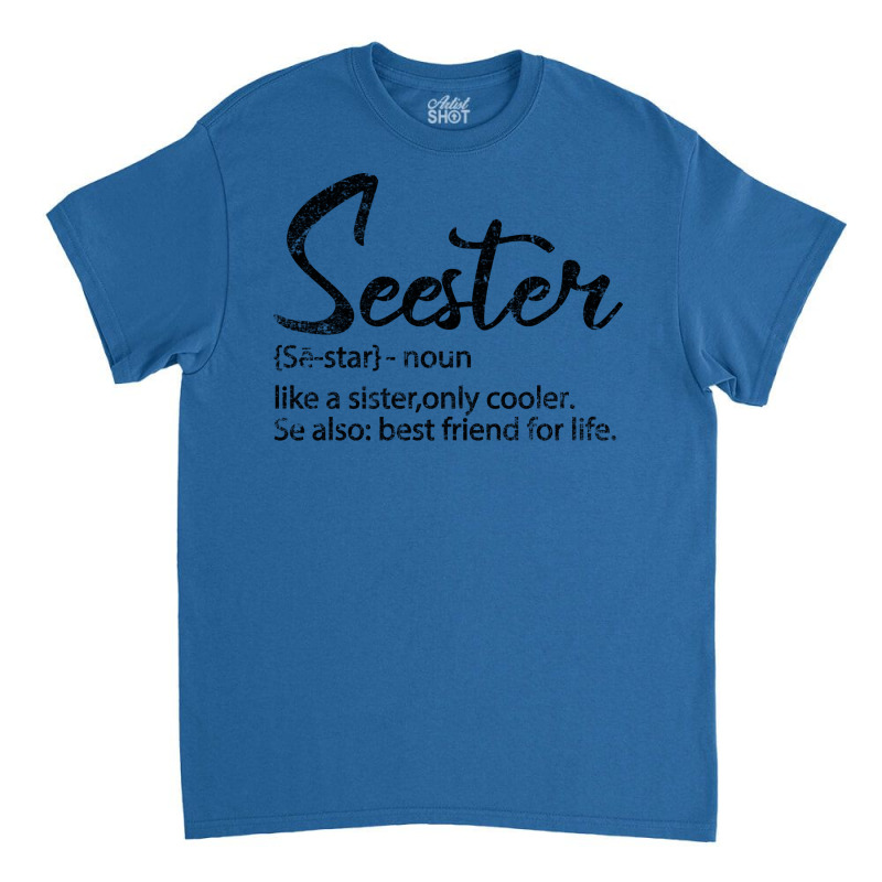 Seester Definition Funny Sister Best Friend For Li Classic T-shirt by kolovafacee | Artistshot